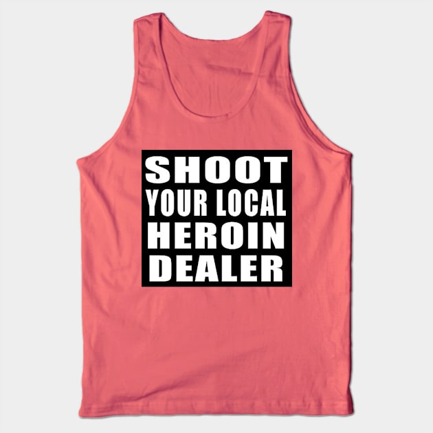 Shoot Your Local Heroin Dealer Tank Top by  The best hard hat stickers 